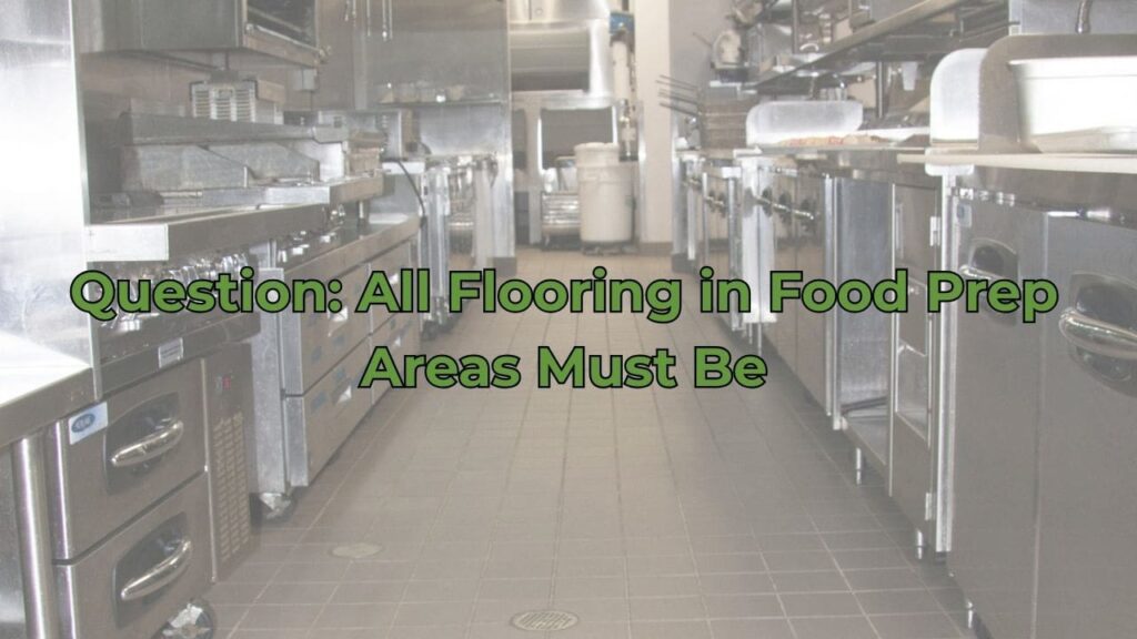 Question: All Flooring in Food Prep Areas Must Be