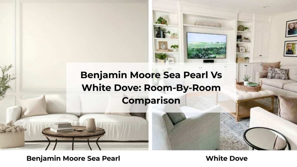 Benjamin Moore Sea Pearl Vs White Dove: Room-By-Room Comparison